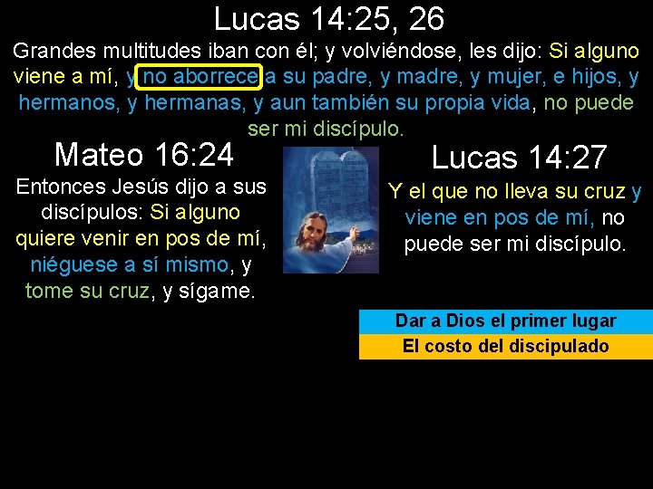 Lucas 14: 25, 26 Grandes multitudes iban con él; y volviéndose, les dijo: Si