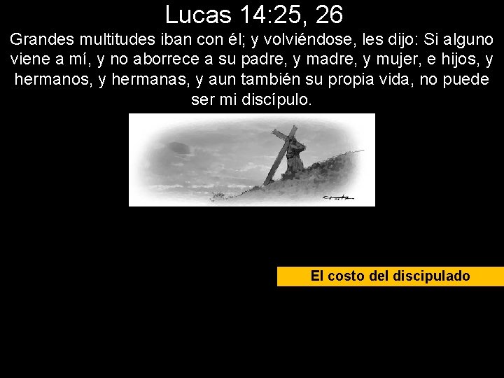 Lucas 14: 25, 26 Grandes multitudes iban con él; y volviéndose, les dijo: Si