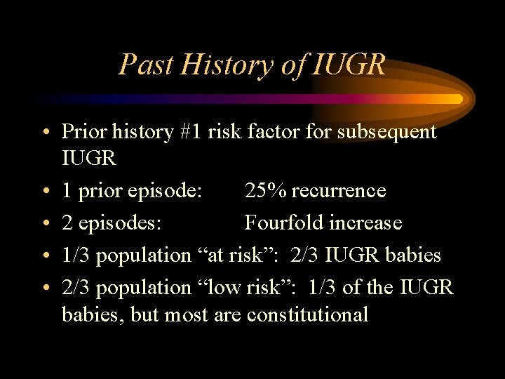 Past History of IUGR • Prior history #1 risk factor for subsequent IUGR •