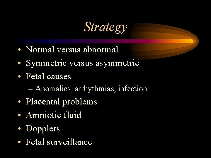 Strategy • Normal versus abnormal • Symmetric versus asymmetric • Fetal causes – Anomalies, Strategy • Normal versus abnormal • Symmetric versus asymmetric • Fetal causes – Anomalies,