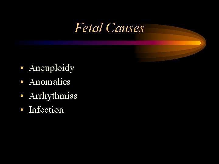 Fetal Causes • • Aneuploidy Anomalies Arrhythmias Infection 