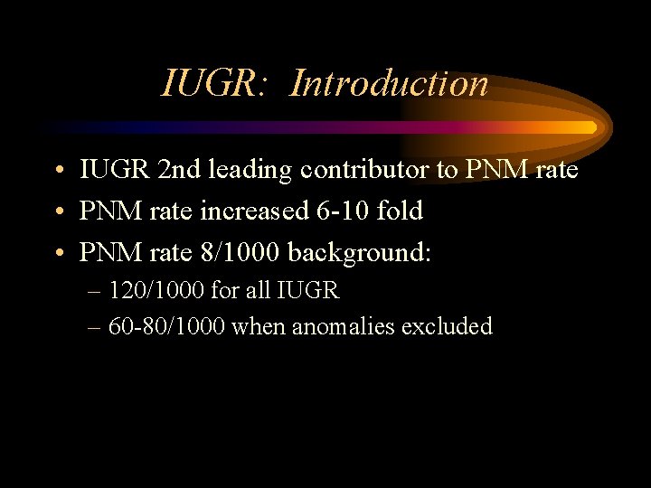 IUGR: Introduction • IUGR 2 nd leading contributor to PNM rate • PNM rate