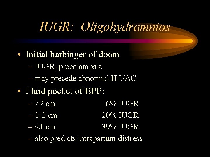 IUGR: Oligohydramnios • Initial harbinger of doom – IUGR, preeclampsia – may precede abnormal