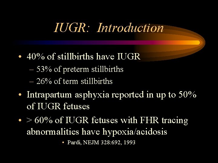 IUGR: Introduction • 40% of stillbirths have IUGR – 53% of preterm stillbirths –