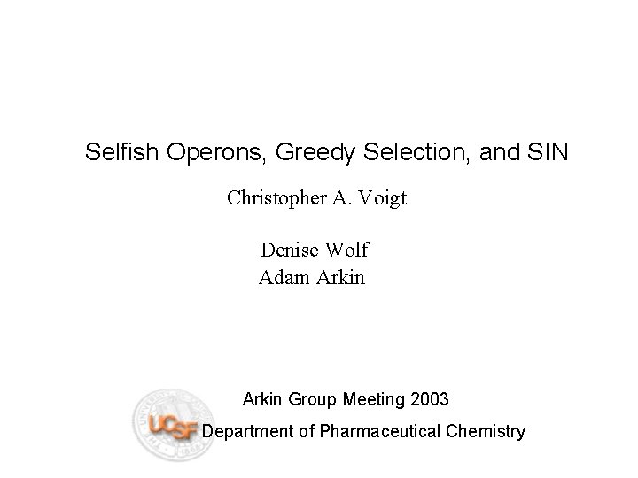 Selfish Operons, Greedy Selection, and SIN Christopher A. Voigt Denise Wolf Adam Arkin Group Selfish Operons, Greedy Selection, and SIN Christopher A. Voigt Denise Wolf Adam Arkin Group
