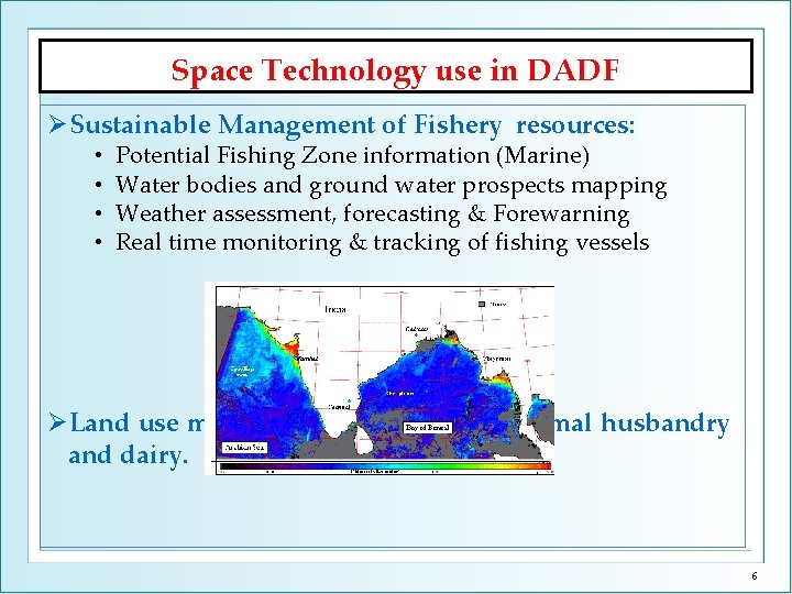 Space Technology use in DADF Sustainable Management of Fishery resources: • • Potential Fishing