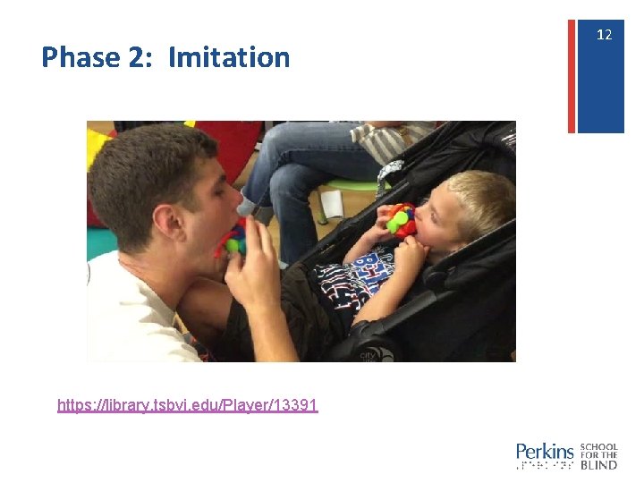 Phase 2: Imitation https: //library. tsbvi. edu/Player/13391 12 12 Phase 2: Imitation https: //library. tsbvi. edu/Player/13391 12 12