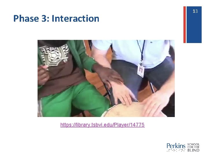 Phase 3: Interaction https: //library. tsbvi. edu/Player/14775 13 13 Phase 3: Interaction https: //library. tsbvi. edu/Player/14775 13 13