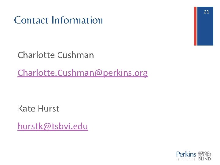 Contact Information Charlotte Cushman Charlotte. Cushman@perkins. org Kate Hurst hurstk@tsbvi. edu 21 21 Contact Information Charlotte Cushman Charlotte. Cushman@perkins. org Kate Hurst hurstk@tsbvi. edu 21 21