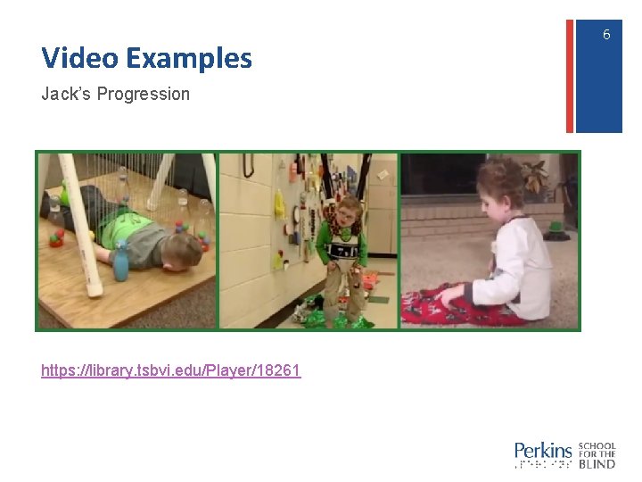Video Examples Jack’s Progression https: //library. tsbvi. edu/Player/18261 6 6 Video Examples Jack’s Progression https: //library. tsbvi. edu/Player/18261 6 6