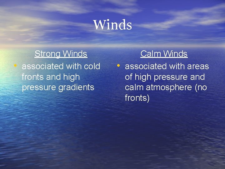 Winds • Strong Winds associated with cold fronts and high pressure gradients • Calm