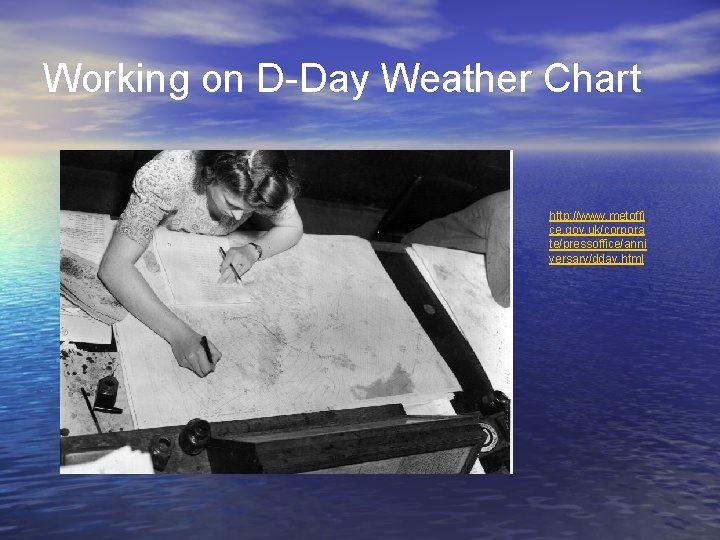 Working on D-Day Weather Chart http: //www. metoffi ce. gov. uk/corpora te/pressoffice/anni versary/dday. html