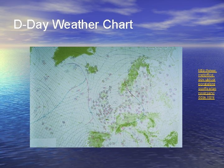 D-Day Weather Chart http: //www. metoffice. gov. uk/cor porate/pre ssoffice/an niversary/ dday. html 