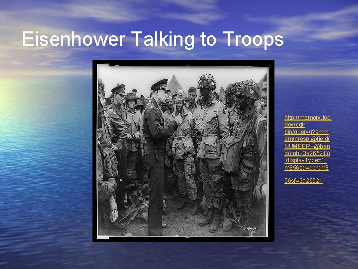 Eisenhower Talking to Troops http: //memory. loc. gov/cgibin/query/i? amm em/presp: @field( NUMBER+@ban d(cph+3 a