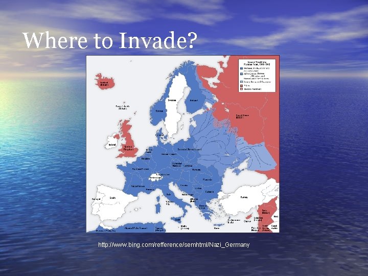 Where to Invade? http: //www. bing. com/refference/semhtml/Nazi_Germany 