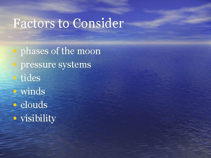 Factors to Consider • • • phases of the moon pressure systems tides winds