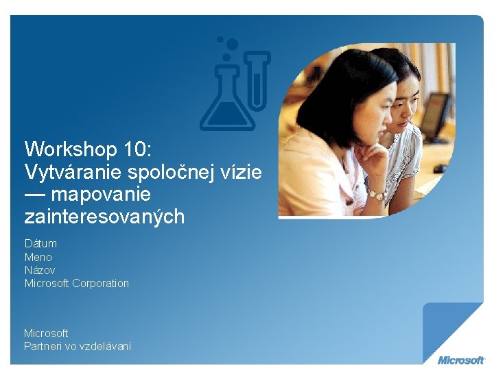 Workshop 10: Vytváranie spoločnej vízie — mapovanie zainteresovaných Dátum Meno Názov Microsoft Corporation Microsoft