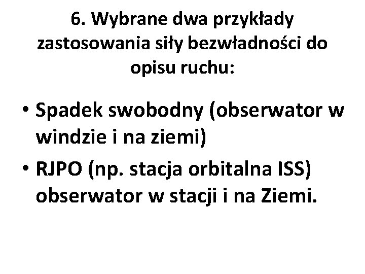 6. Wybrane dwa przykłady zastosowania siły bezwładności do opisu ruchu: • Spadek swobodny (obserwator