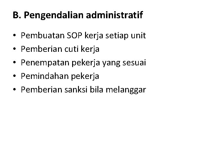 B. Pengendalian administratif • • • Pembuatan SOP kerja setiap unit Pemberian cuti kerja