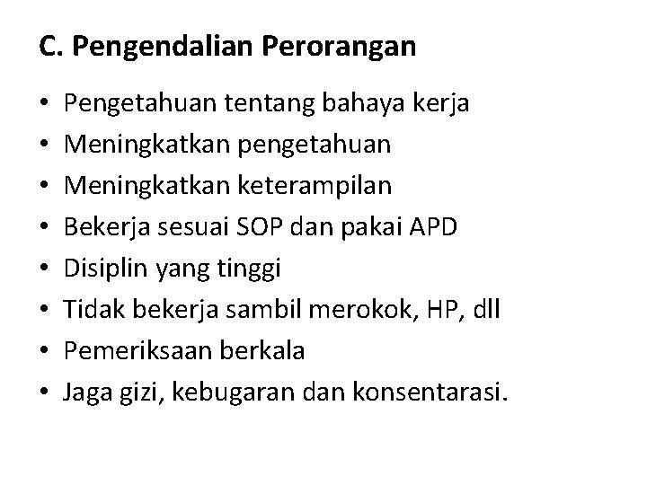 C. Pengendalian Perorangan • • Pengetahuan tentang bahaya kerja Meningkatkan pengetahuan Meningkatkan keterampilan Bekerja