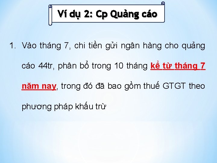 Ví dụ 2: Cp Quảng cáo 1. Vào tháng 7, chi tiền gửi ngân