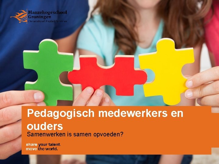 Pedagogisch medewerkers en ouders Samenwerken is samen opvoeden? 