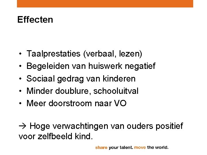 Effecten • • • Taalprestaties (verbaal, lezen) Begeleiden van huiswerk negatief Sociaal gedrag van