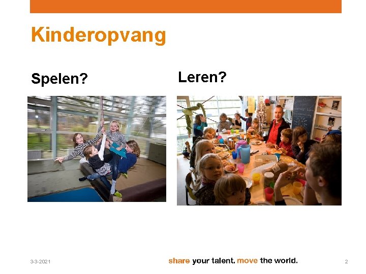Kinderopvang Spelen? 3 -3 -2021 Leren? 2 