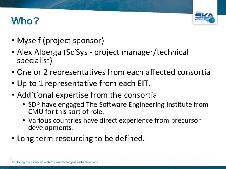 Who? • Myself (project sponsor) • Alex Alberga (Sci. Sys - project manager/technical specialist)