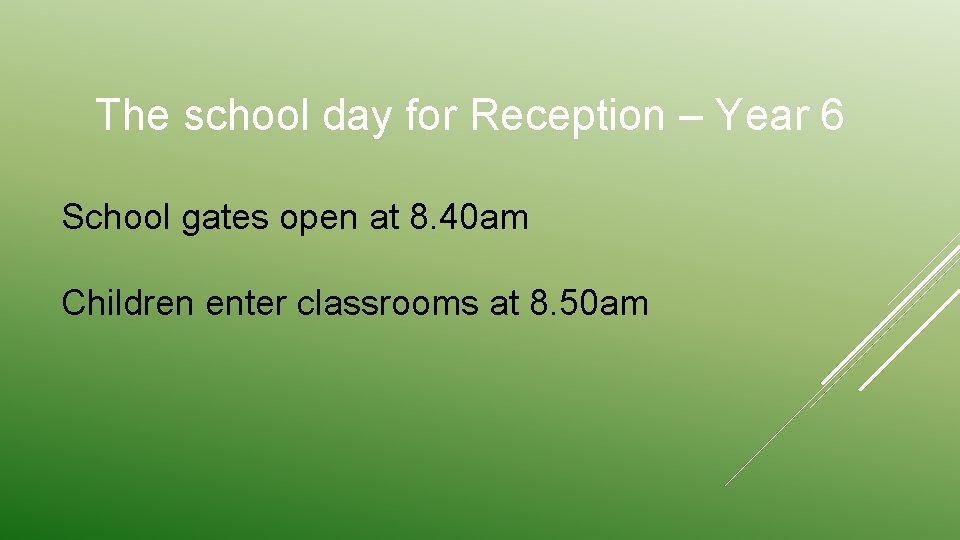 The school day for Reception – Year 6 School gates open at 8. 40