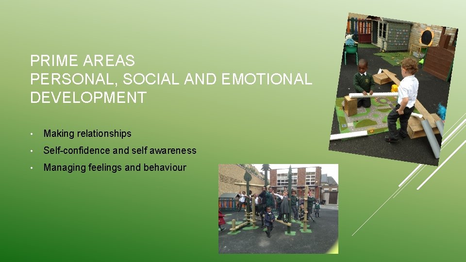 PRIME AREAS PERSONAL, SOCIAL AND EMOTIONAL DEVELOPMENT • Making relationships • Self-confidence and self
