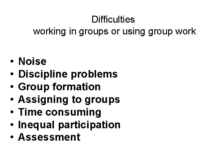 Difficulties working in groups or using group work • • Noise Discipline problems Group