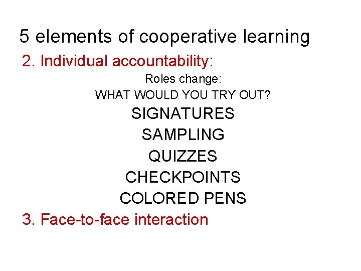 5 elements of cooperative learning 2. Individual accountability: Roles change: WHAT WOULD YOU TRY