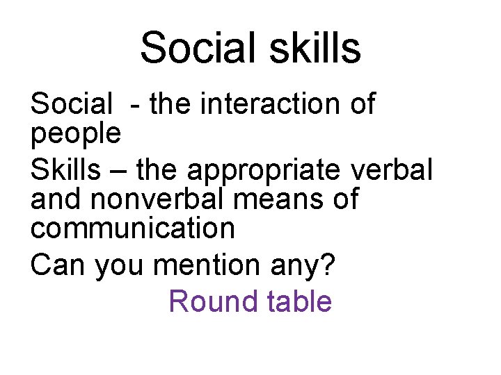 Social skills Social - the interaction of people Skills – the appropriate verbal and