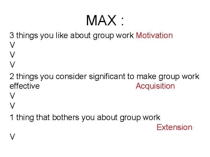 MAX : 3 things you like about group work Motivation V V V 2