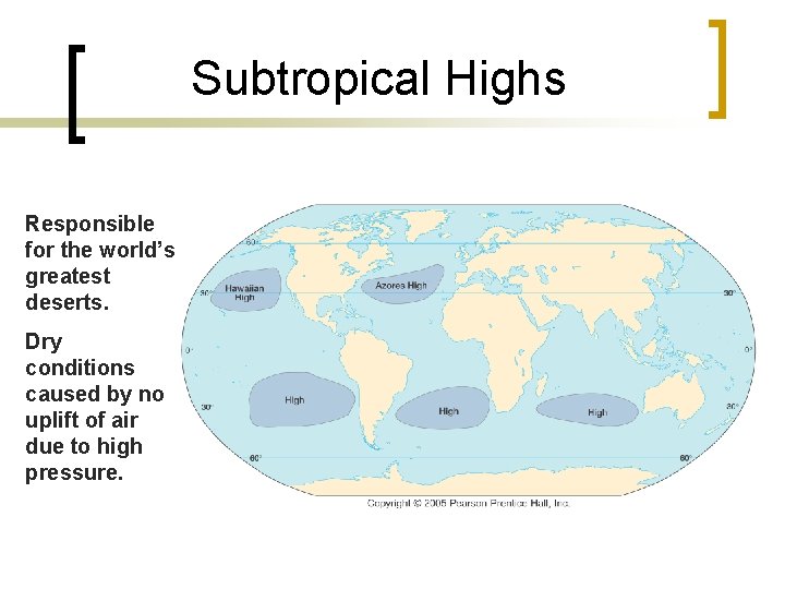 Subtropical Highs Responsible for the world’s greatest deserts. Dry conditions caused by no uplift Subtropical Highs Responsible for the world’s greatest deserts. Dry conditions caused by no uplift