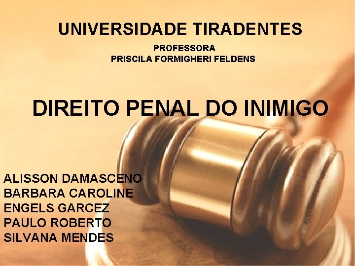 UNIVERSIDADE TIRADENTES PROFESSORA PRISCILA FORMIGHERI FELDENS DIREITO PENAL DO INIMIGO ALISSON DAMASCENO BARBARA CAROLINE