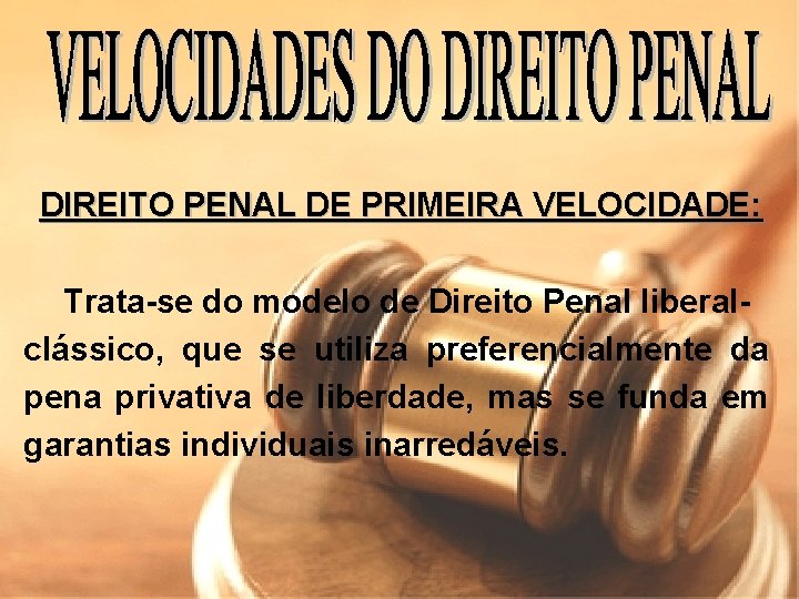 DIREITO PENAL DE PRIMEIRA VELOCIDADE: Trata-se do modelo de Direito Penal liberalclássico, que se