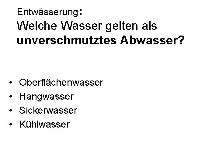 Entwässerung: Welche Wasser gelten als unverschmutztes Abwasser? • • Oberflächenwasser Hangwasser Sickerwasser Kühlwasser 