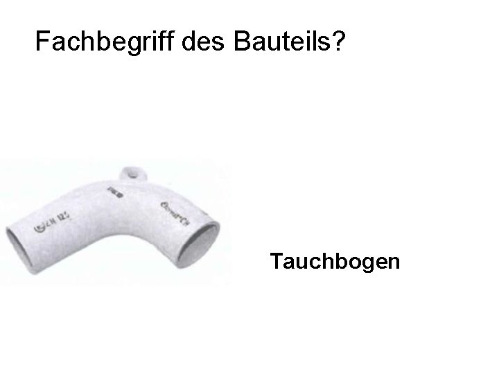 Fachbegriff des Bauteils? Tauchbogen 