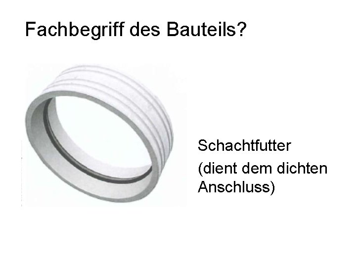 Fachbegriff des Bauteils? Schachtfutter (dient dem dichten Anschluss) 