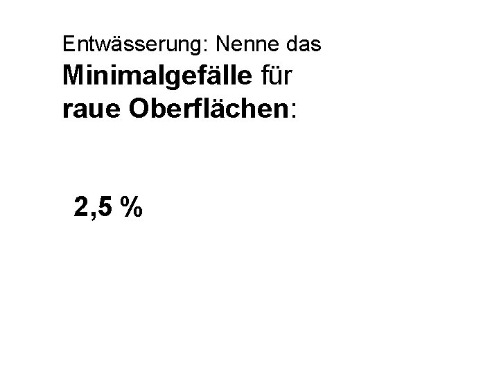 Entwässerung: Nenne das Minimalgefälle für raue Oberflächen: 2, 5 % 