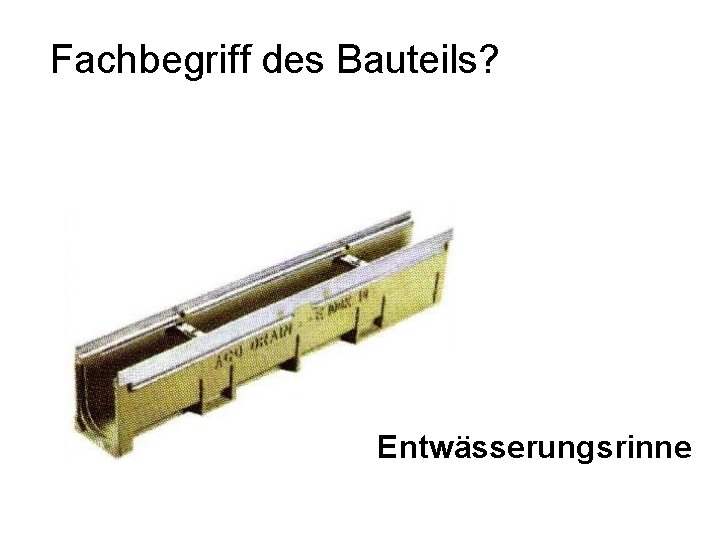 Fachbegriff des Bauteils? Entwässerungsrinne 