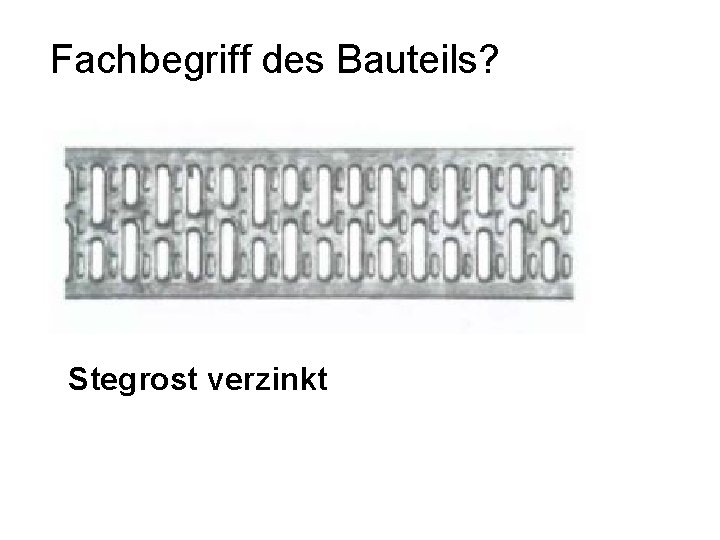 Fachbegriff des Bauteils? Stegrost verzinkt 