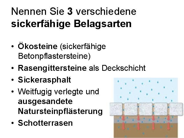 Nennen Sie 3 verschiedene sickerfähige Belagsarten • Ökosteine (sickerfähige Betonpflastersteine) • Rasengittersteine als Deckschicht