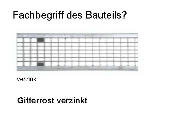 Fachbegriff des Bauteils? verzinkt Gitterrost verzinkt 