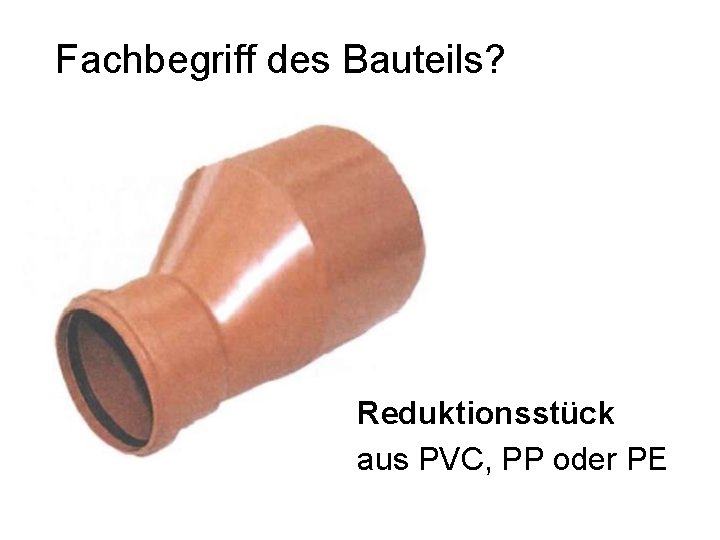 Fachbegriff des Bauteils? Reduktionsstück aus PVC, PP oder PE 