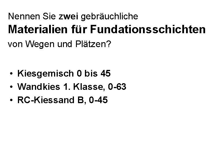 Nennen Sie zwei gebräuchliche Materialien für Fundationsschichten von Wegen und Plätzen? • Kiesgemisch 0