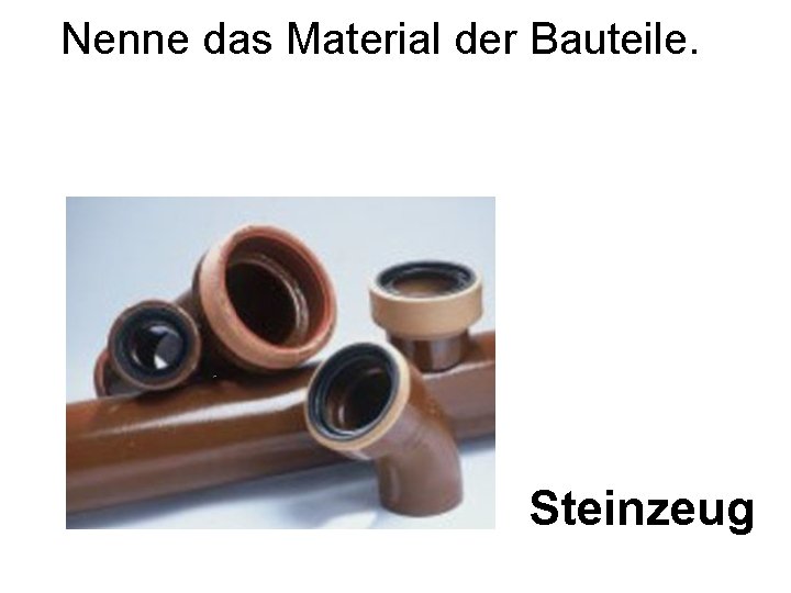 Nenne das Material der Bauteile. Steinzeug 