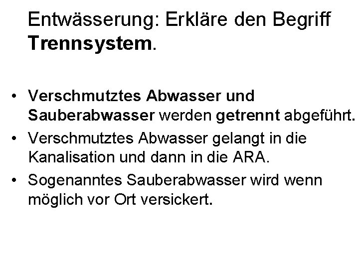 Entwässerung: Erkläre den Begriff Trennsystem. • Verschmutztes Abwasser und Sauberabwasser werden getrennt abgeführt. •
